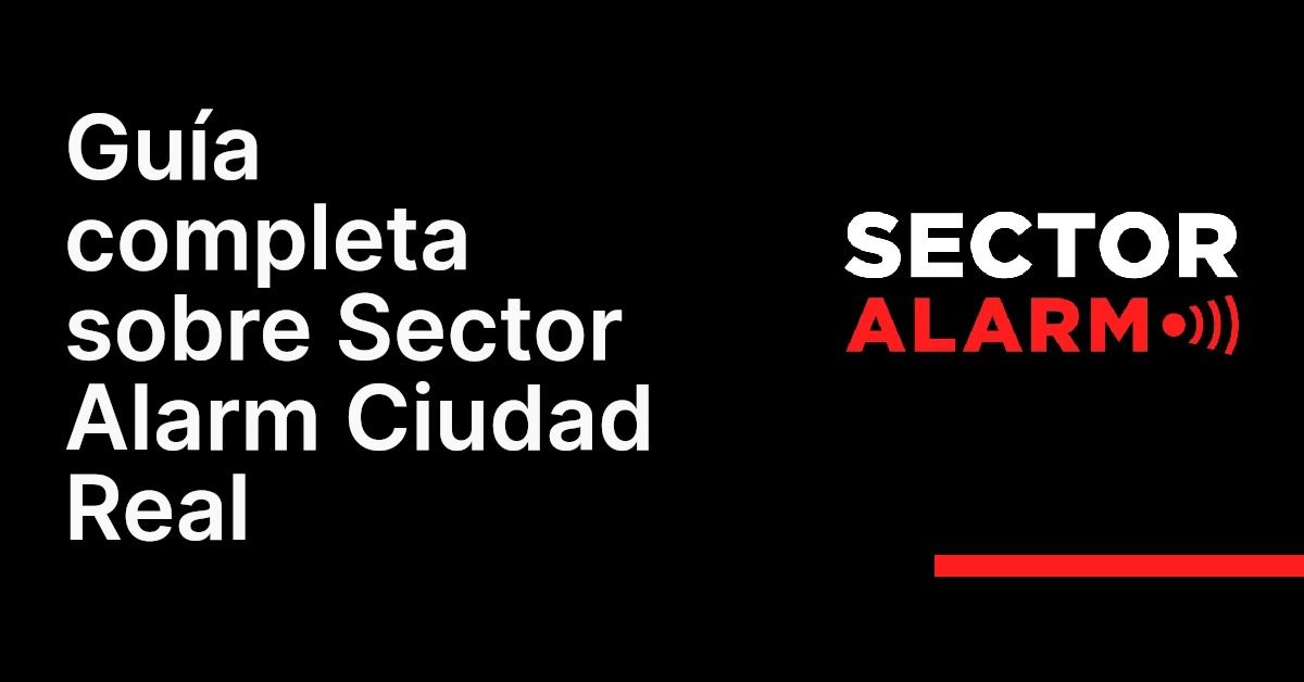 Guía completa sobre Sector Alarm Ciudad Real